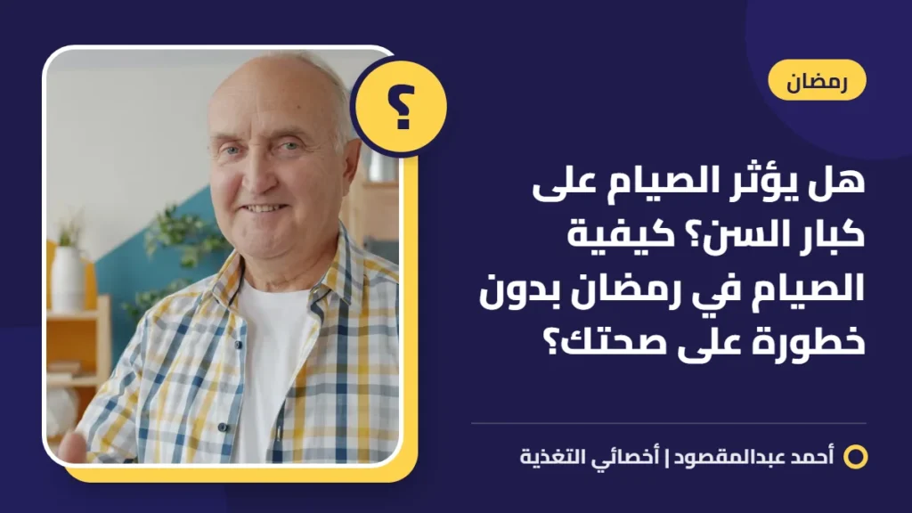 هل يؤثر الصيام على كبار السن؟ كيفية الصيام في رمضان بدون خطورة على صحتك؟ 3 هل يؤثر الصيام على كبار السن؟ كيفية الصيام في رمضان بدون خطورة على صحتك؟