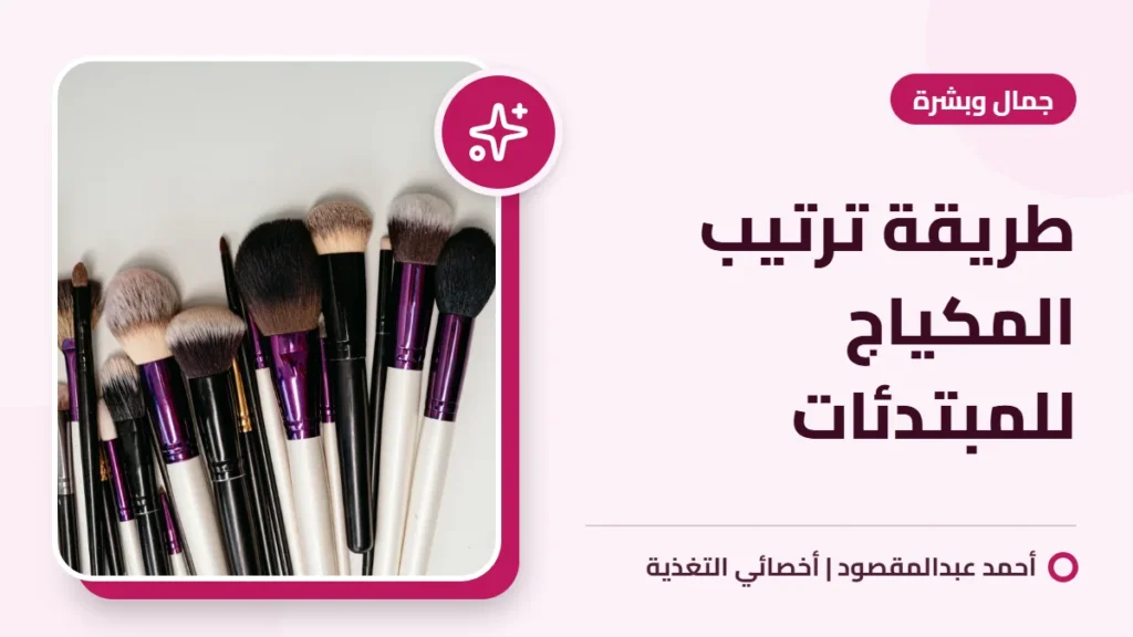 طريقة ترتيب المكياج للمبتدئات 2 طريقة ترتيب المكياج للمبتدئات